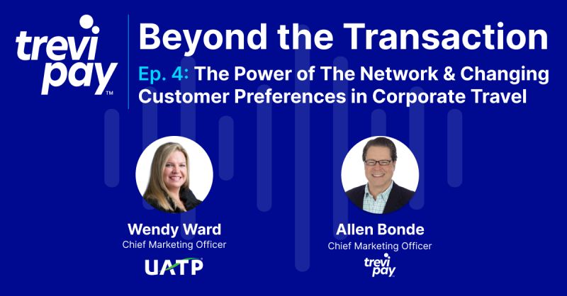 UATP & TreviPay Podcast – The Power of The Network & Changing Customer Preferences in Corporate Travel